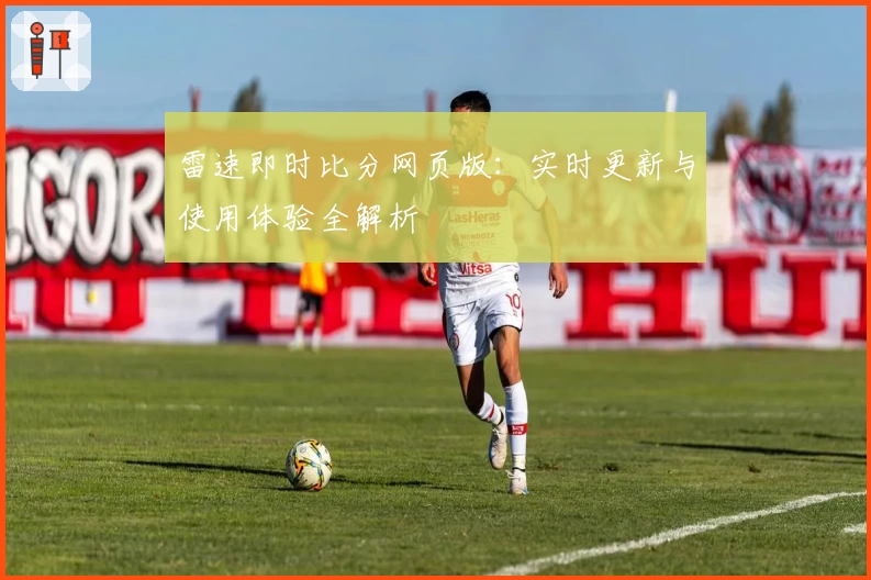雷速即时比分网页版:实时更新与使用体验全解析