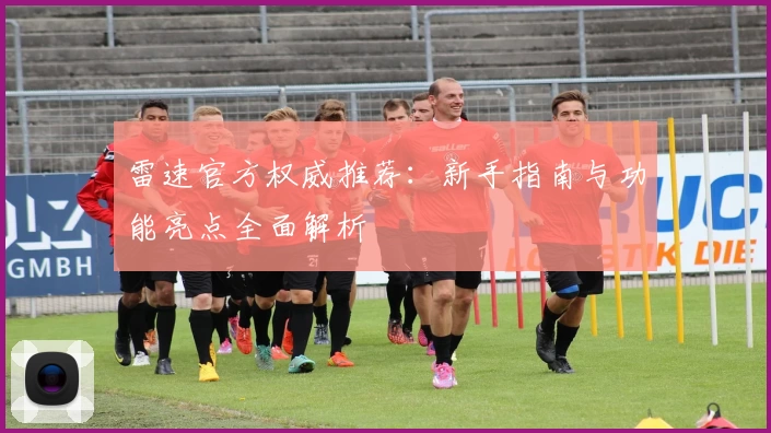 雷速官方权威推荐：新手指南与功能亮点全面解析