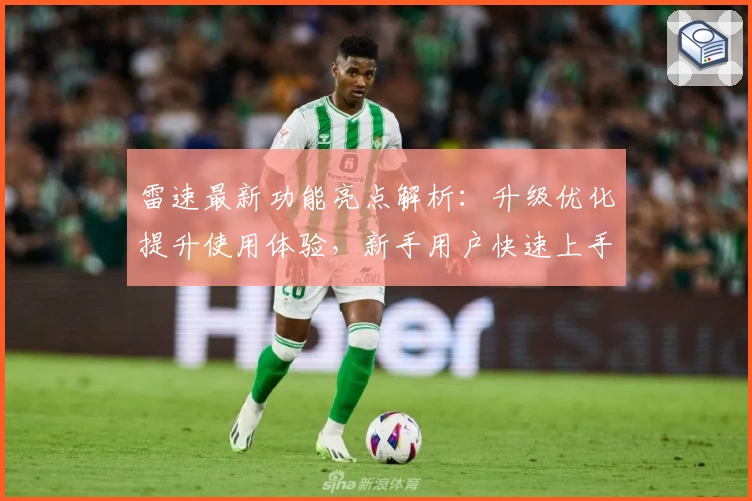 雷速最新功能亮点解析：升级优化提升使用体验，新手用户快速上手指南