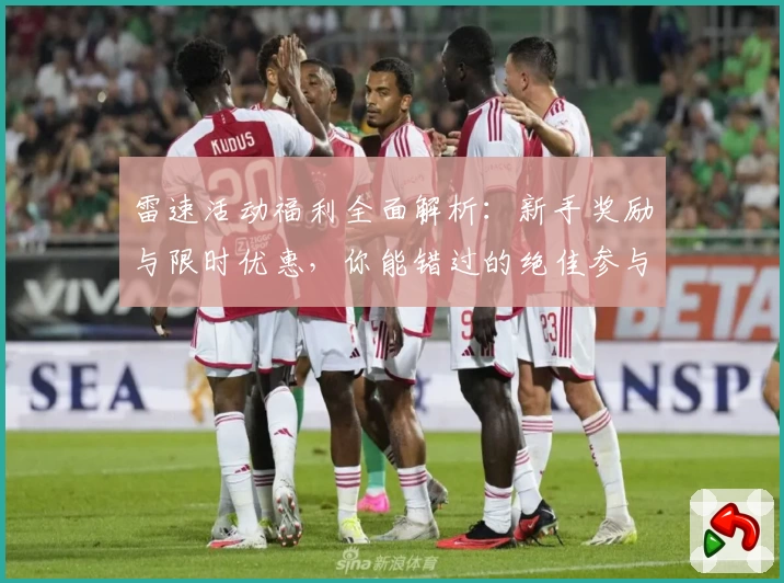 雷速活动福利全面解析：新手奖励与限时优惠，你能错过的绝佳参与指南