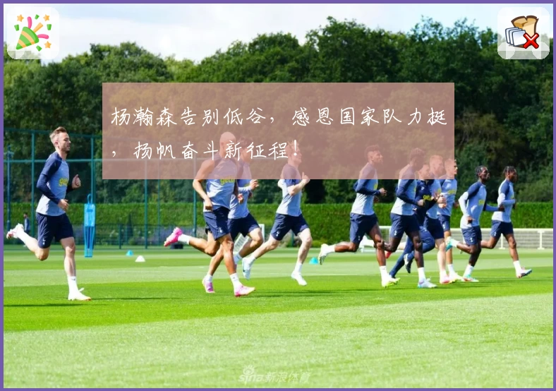 杨瀚森告别低谷,感恩国家队力挺,扬帆奋斗新征程!