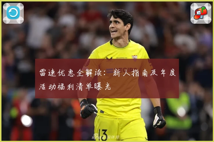 雷速优惠全解读:新人指南及年度活动福利清单曝光