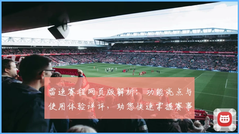 雷速赛程网页版解析:功能亮点与使用体验详评,助您快速掌握赛事动态
