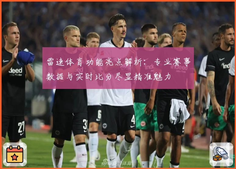 雷速体育功能亮点解析：专业赛事数据与实时比分尽显精准魅力