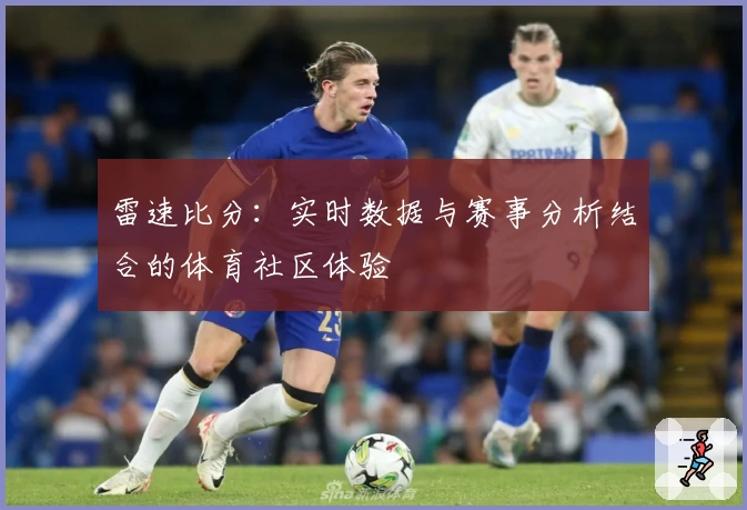 雷速比分：实时数据与赛事分析结合的体育社区体验