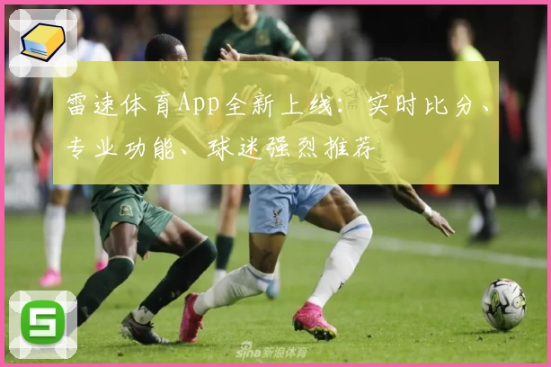 雷速体育App全新上线:实时比分、专业功能、球迷强烈推荐