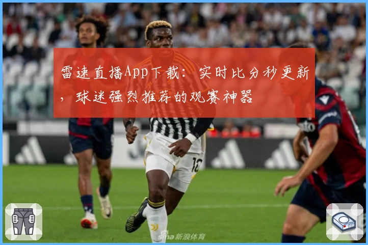 雷速直播App下载:实时比分秒更新,球迷强烈推荐的观赛神器