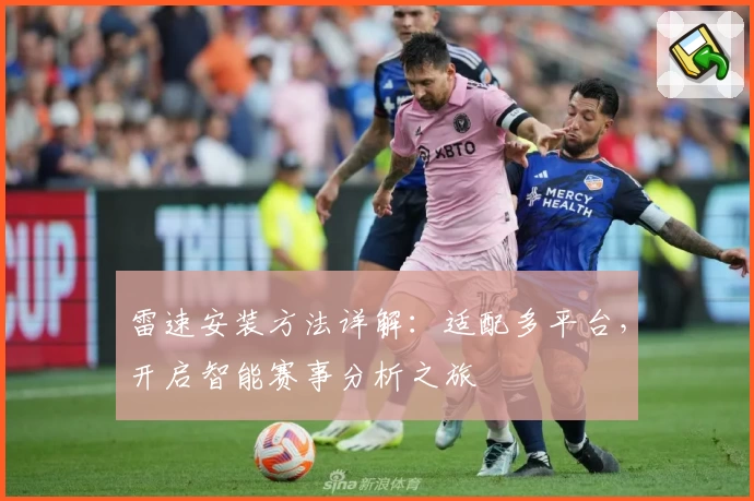 雷速安装方法详解：适配多平台，开启智能赛事分析之旅