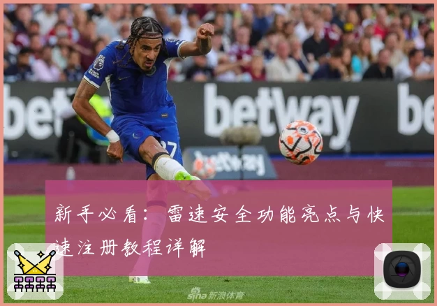 新手必看：雷速安全功能亮点与快速注册教程详解