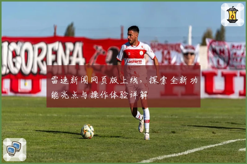 雷速新闻网页版上线，探索全新功能亮点与操作体验详解