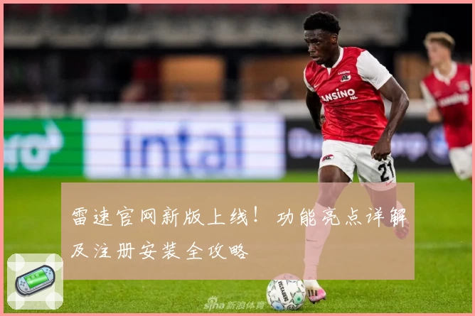 雷速官网新版上线！功能亮点详解及注册安装全攻略
