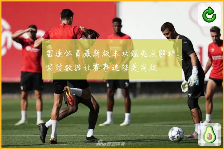 雷速体育最新版本功能亮点解析：实时数据让赛事追踪更高效