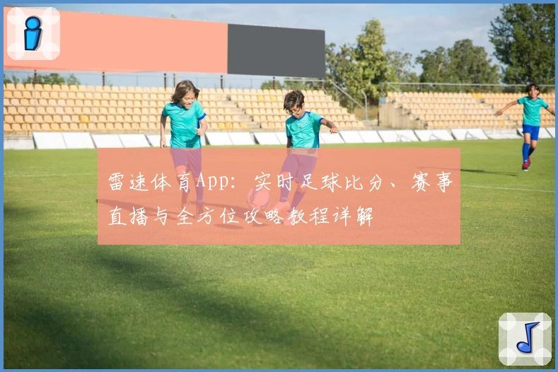 雷速体育App：实时足球比分、赛事直播与全方位攻略教程详解
