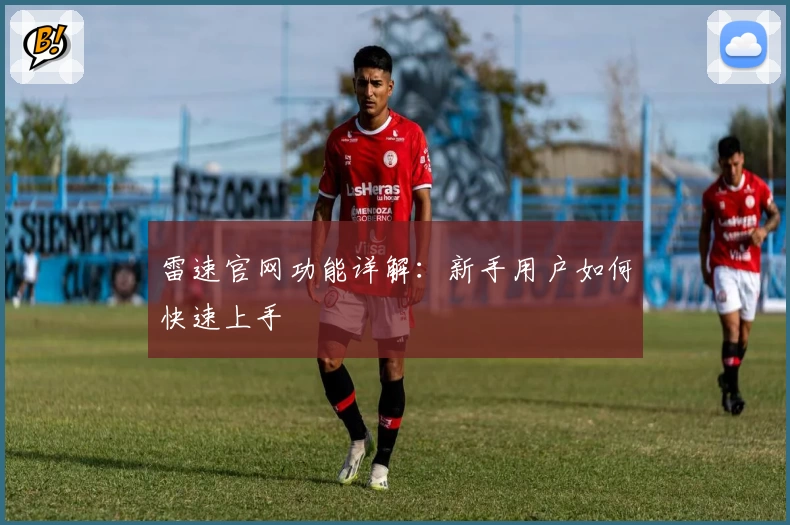 雷速官网功能详解：新手用户如何快速上手