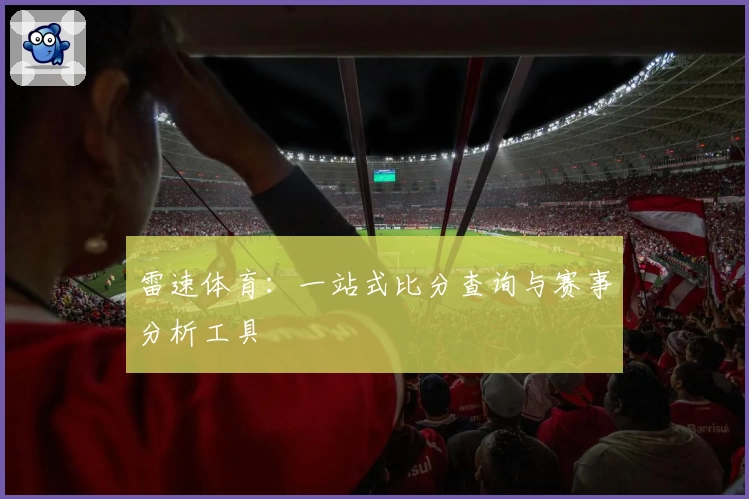 雷速体育：一站式比分查询与赛事分析工具