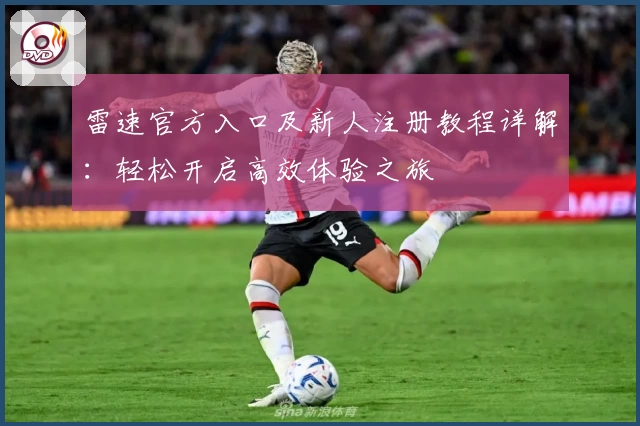 雷速官方入口及新人注册教程详解：轻松开启高效体验之旅