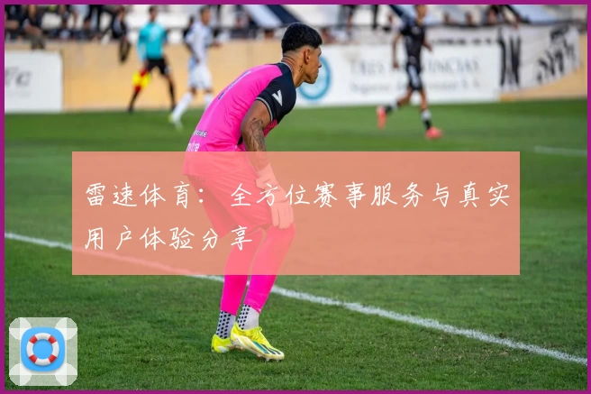 雷速体育：全方位赛事服务与真实用户体验分享