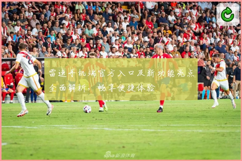 雷速手机端官方入口及新功能亮点全面解析,畅享便捷体验