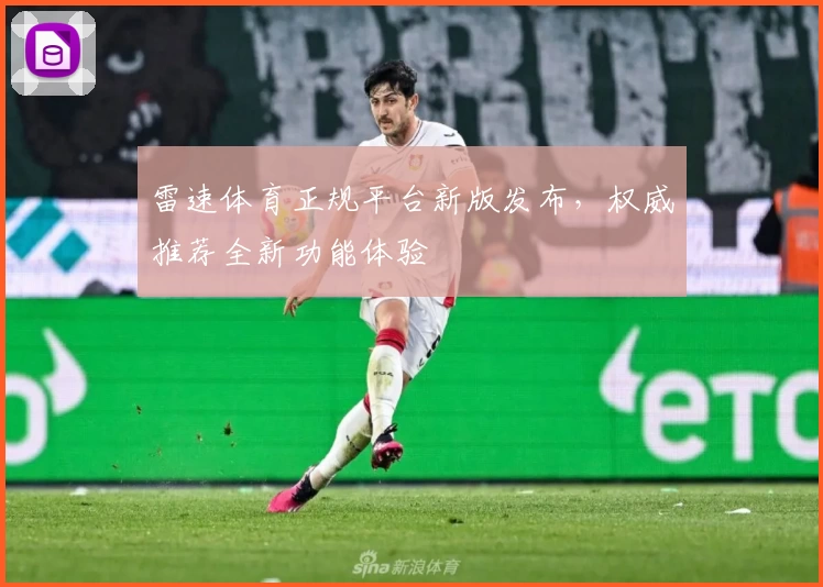 雷速体育正规平台新版发布，权威推荐全新功能体验