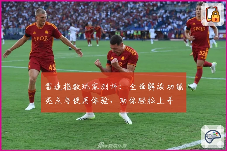 雷速指数玩家测评：全面解读功能亮点与使用体验，助你轻松上手