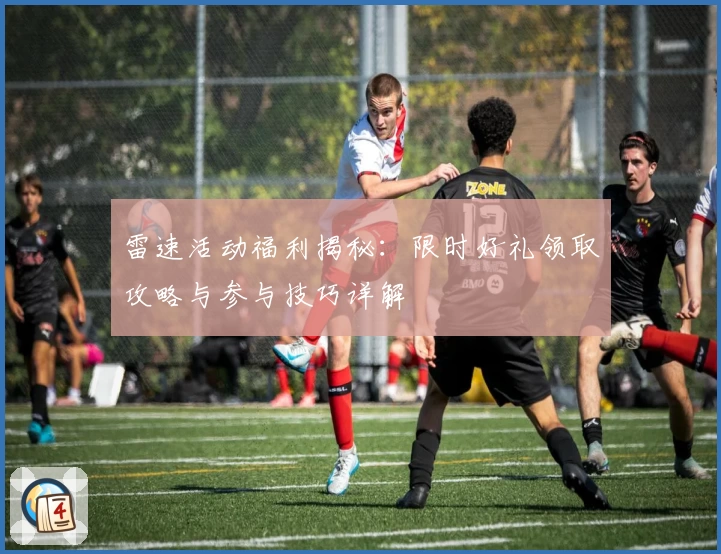 雷速活动福利揭秘：限时好礼领取攻略与参与技巧详解