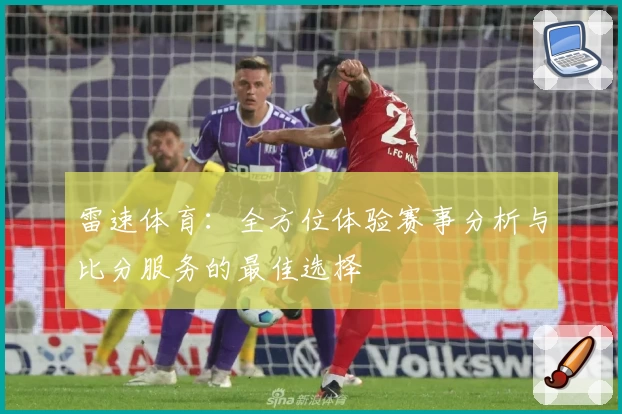 雷速体育：全方位体验赛事分析与比分服务的最佳选择