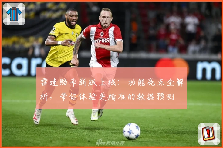 雷速赔率新版上线：功能亮点全解析，带你体验更精准的数据预测